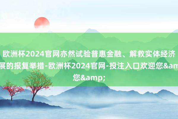 欧洲杯2024官网亦然试验普惠金融、解救实体经济发展的报复举措-欧洲杯2024官网-投注入口欢迎您&
