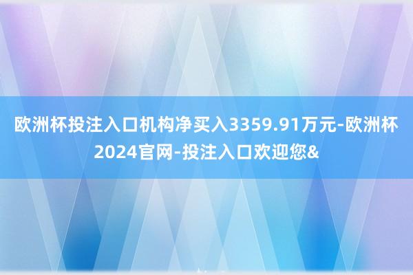 欧洲杯投注入口机构净买入3359.91万元-欧洲杯2024官网-投注入口欢迎您&